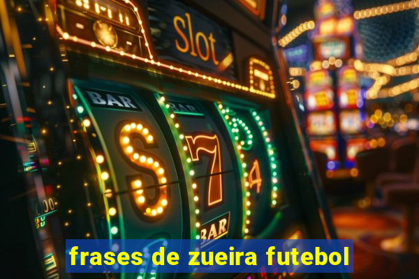 frases de zueira futebol